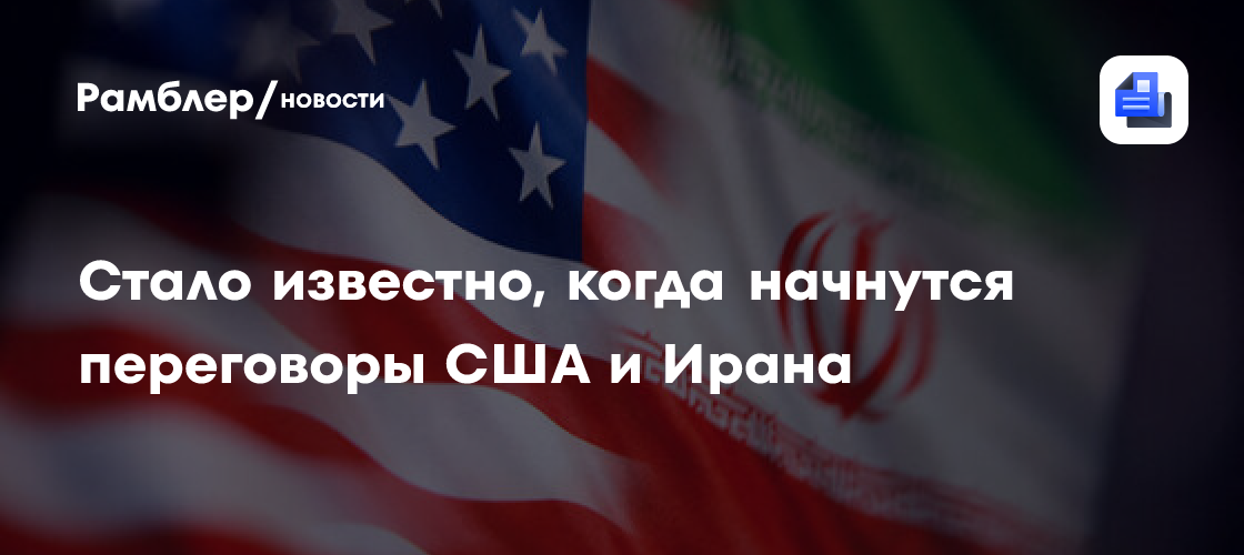 Стало известно, когда начнутся переговоры США и Ирана