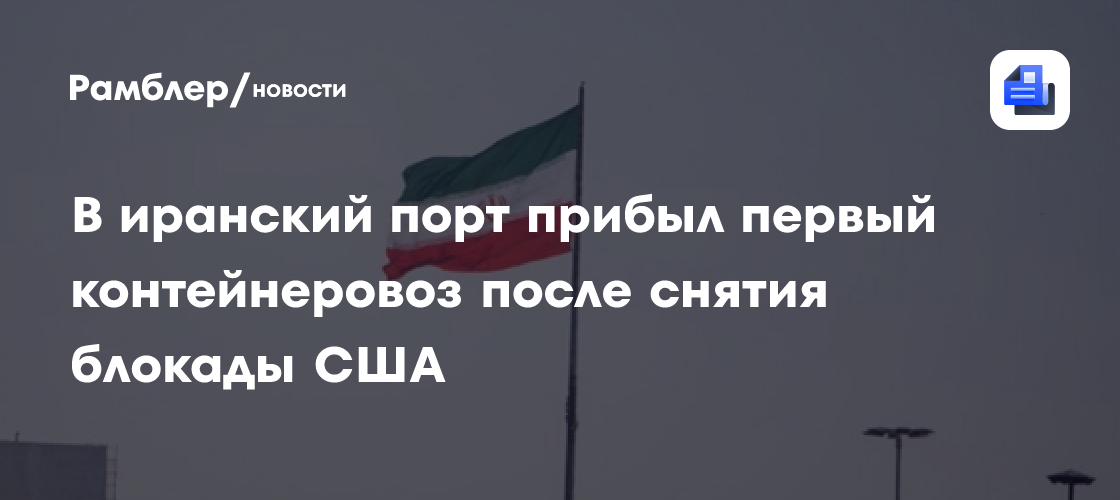 В иранский порт прибыл первый контейнеровоз после снятия блокады США