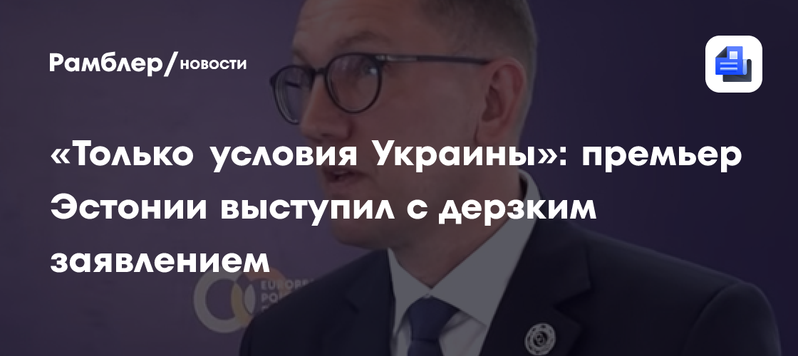 «Только условия Украины»: премьер Эстонии выступил с дерзким заявлением