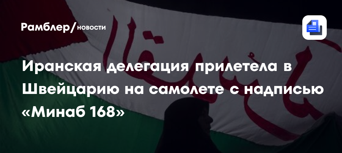 Иранская делегация прилетела в Швейцарию на самолете с надписью «Минаб 168»