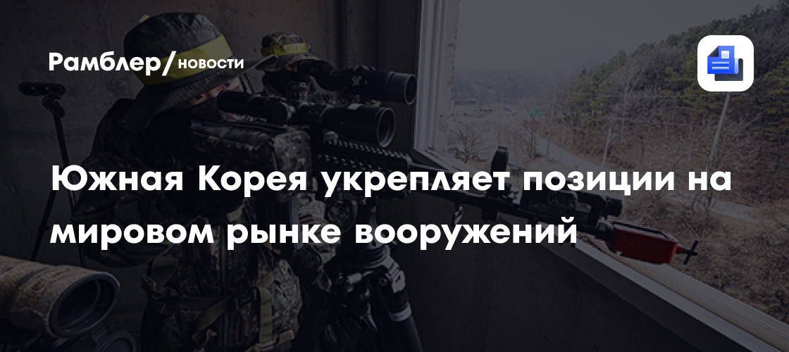 Южная Корея укрепляет позиции на мировом рынке вооружений