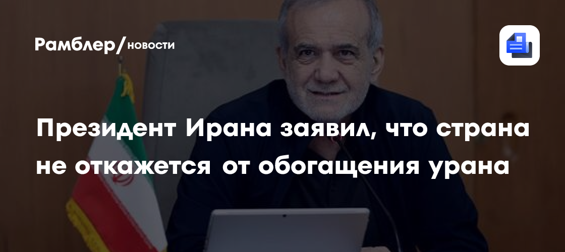 Президент Ирана заявил, что страна не откажется от обогащения урана