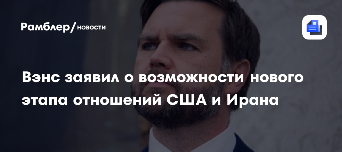 Вэнс заявил о возможности нового этапа отношений США и Ирана