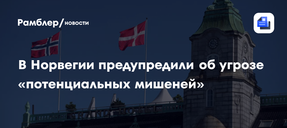 В Норвегии предупредили об угрозе «потенциальных мишеней»