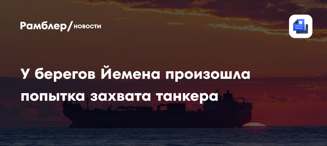 У берегов Йемена произошла попытка захвата танкера