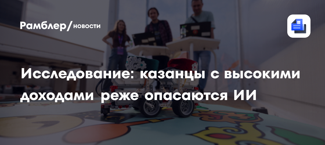 Исследование: казанцы с высокими доходами реже опасаются ИИ