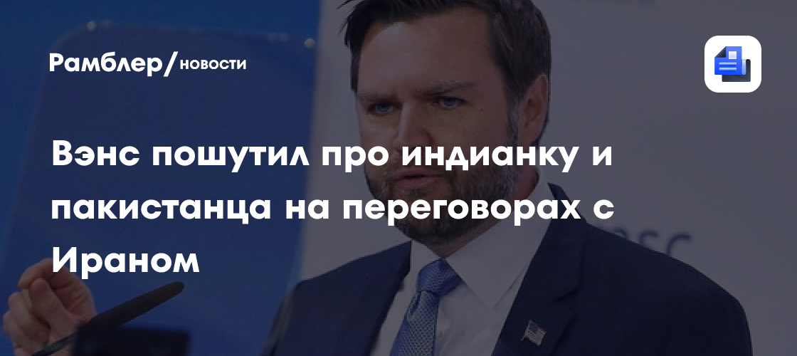 Вэнс пошутил про индианку и пакистанца на переговорах с Ираном