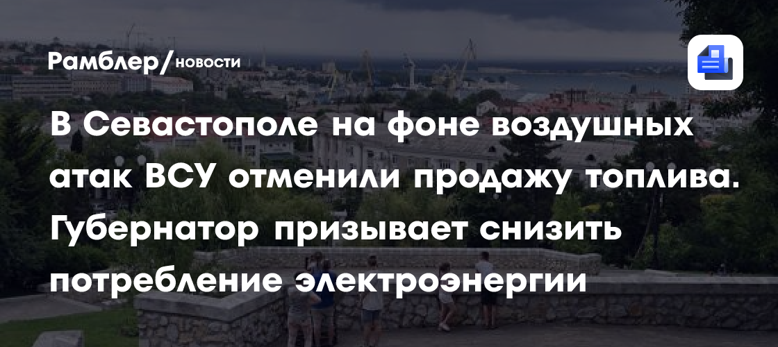 В Севастополе на фоне воздушных атак ВСУ отменили продажу топлива. Губернатор призывает снизить потребление электроэнергии