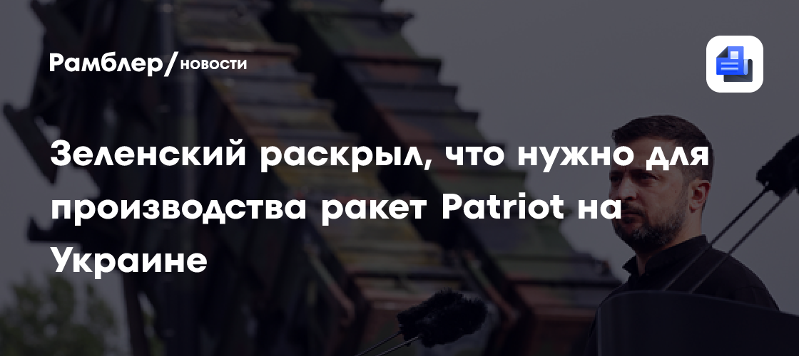 Зеленский: для производства ракет Patriot на Украине нужно лишь согласие Трампа