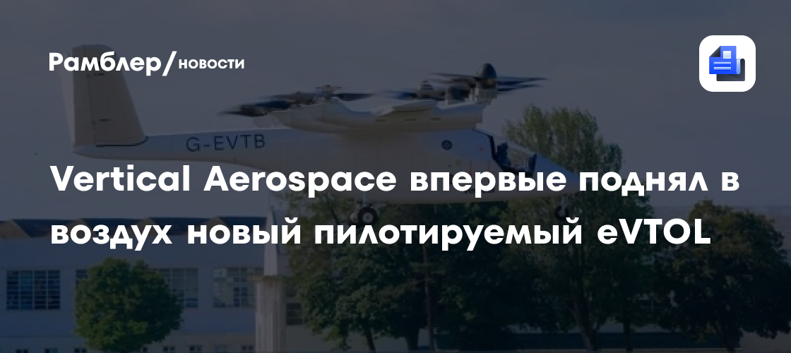 Vertical Aerospace впервые поднял в воздух новый пилотируемый eVTOL