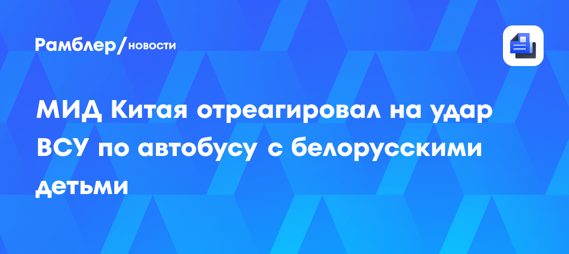 МИД Китая отреагировал на удар ВСУ по автобусу с белорусскими детьми