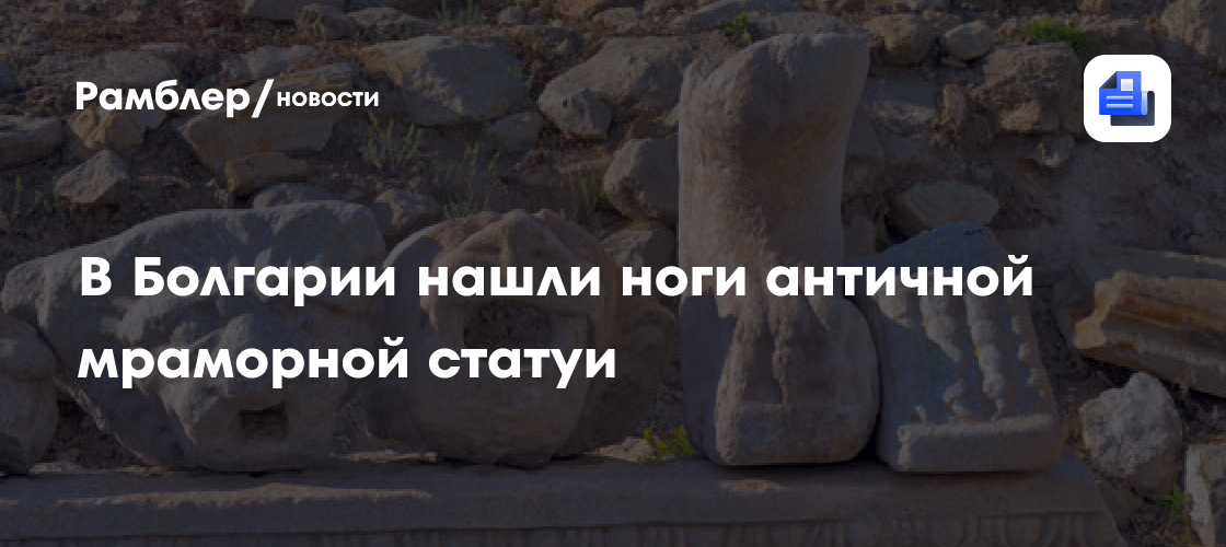 В Болгарии нашли ноги античной мраморной статуи