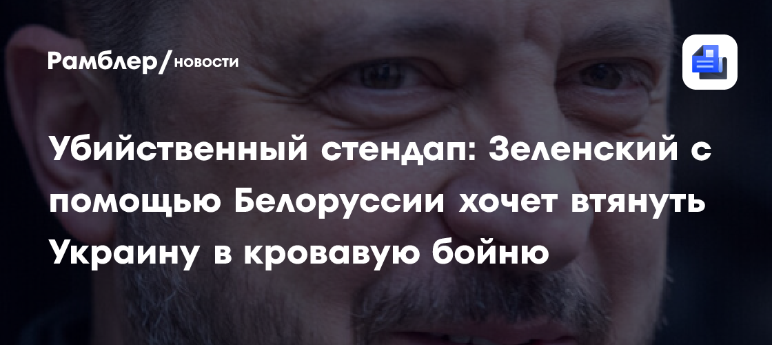 Убийственный стендап: Зеленский с помощью Белоруссии хочет втянуть Украину в кровавую бойню