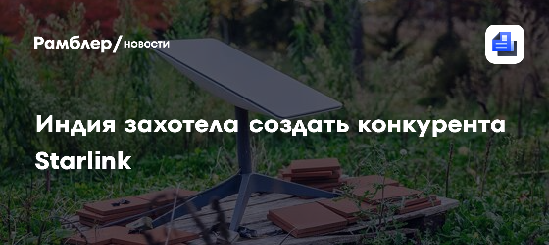 Индийская компания захотела создать конкурента Starlink