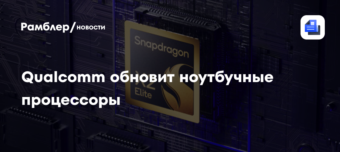 Qualcomm выпустит обновленные ноутбучные процессоры X2