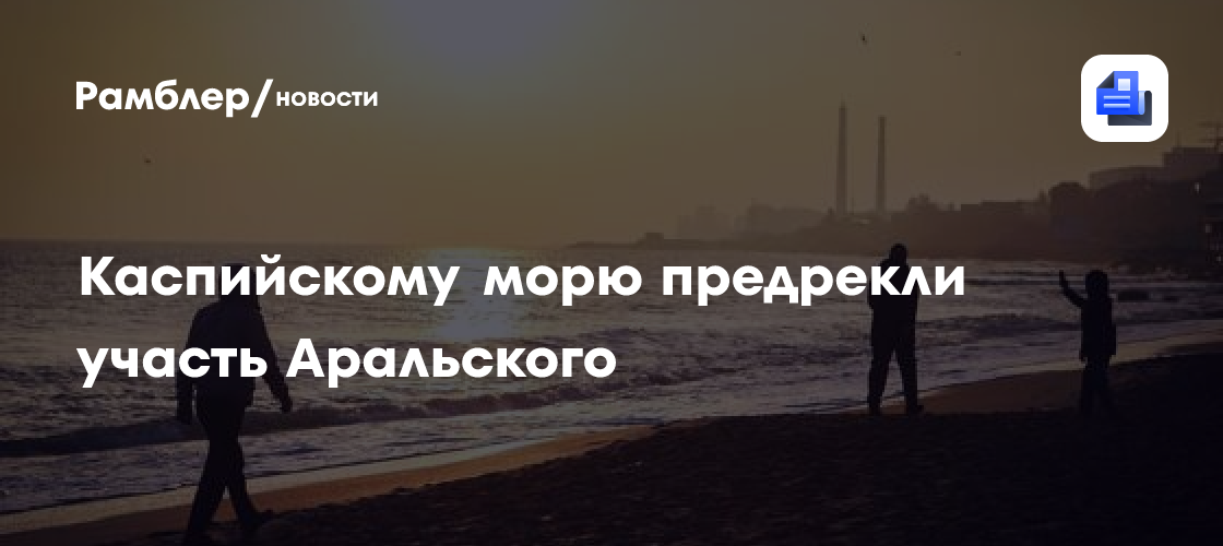 Ученые заверили, что мелеющее Каспийское море не повторит судьбу Арала