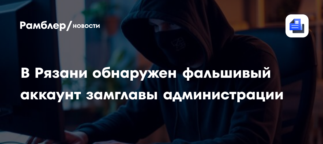 В Рязани обнаружен фальшивый аккаунт замглавы администрации
