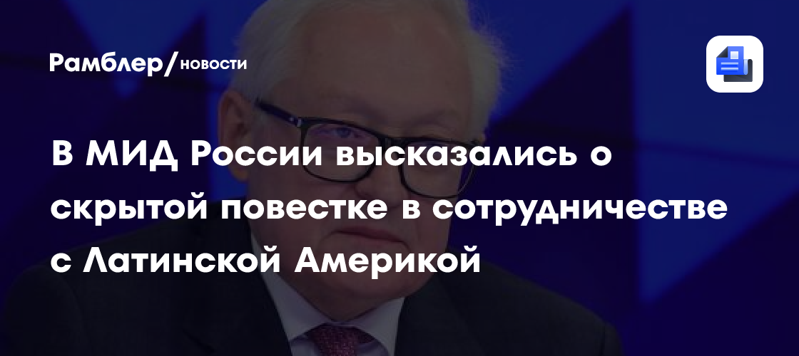 В МИД России высказались о скрытой повестке в сотрудничестве с Латинской Америкой