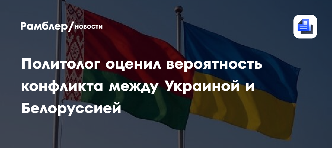 Политолог оценил вероятность конфликта между Украиной и Белоруссией