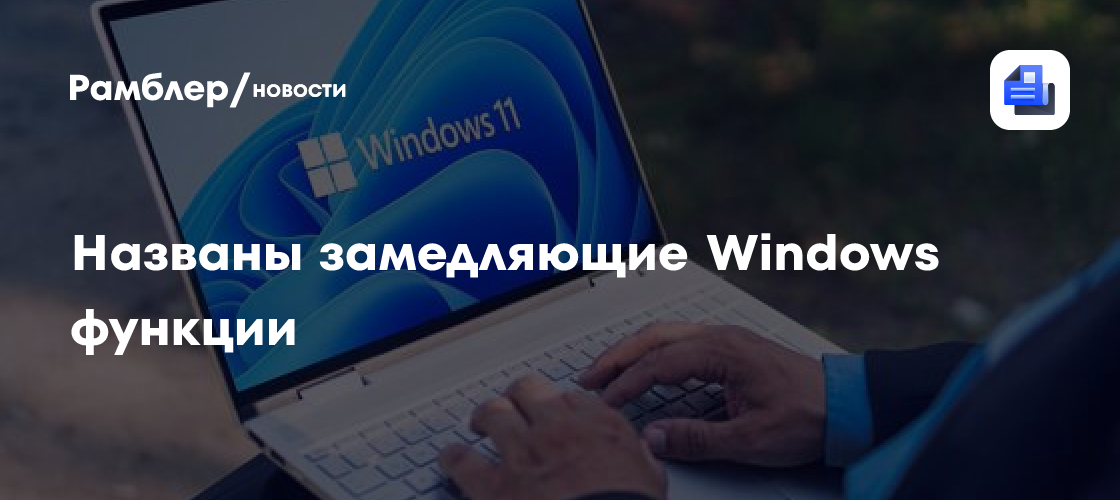 Названы замедляющие Windows функции
