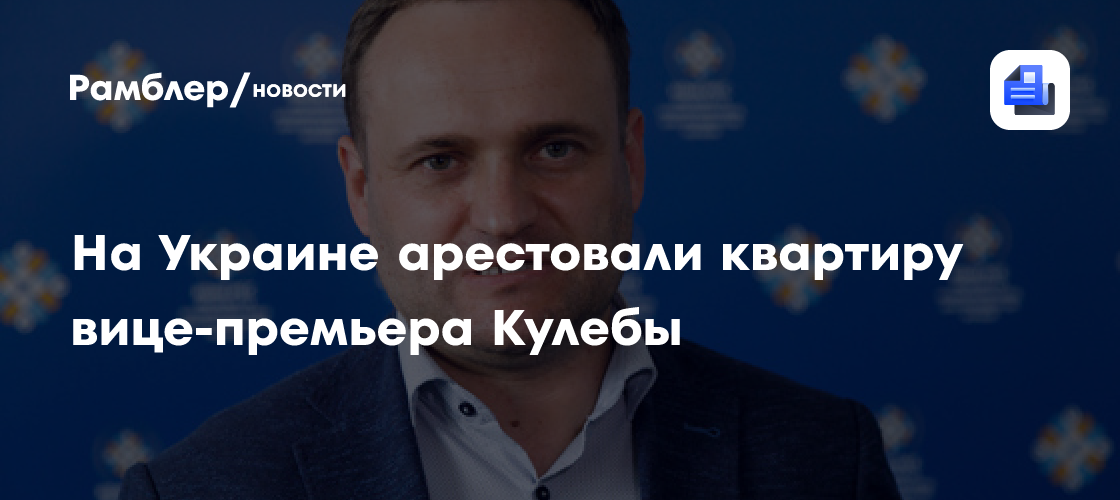 Высший антикоррупционный суд Украины арестовал имущество вице-премьера Алексея Кулебы