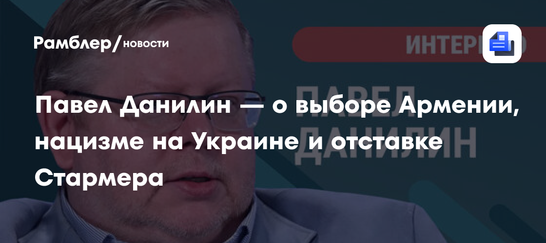 Павел Данилин — о выборе Армении, нацизме на Украине и отставке Стармера