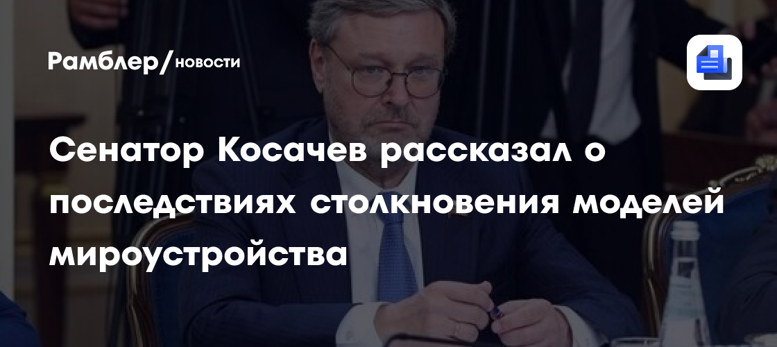 Сенатор Косачев рассказал о последствиях столкновения моделей мироустройства