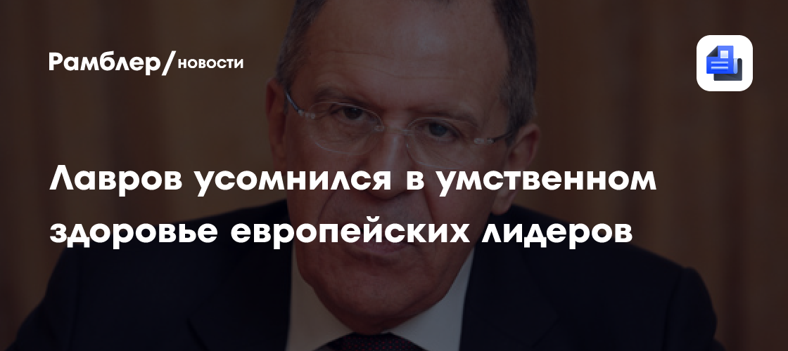 Лавров усомнился в умственном здоровье европейских лидеров