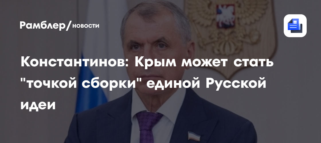 Константинов: Крым может стать "точкой сборки" единой Русской идеи