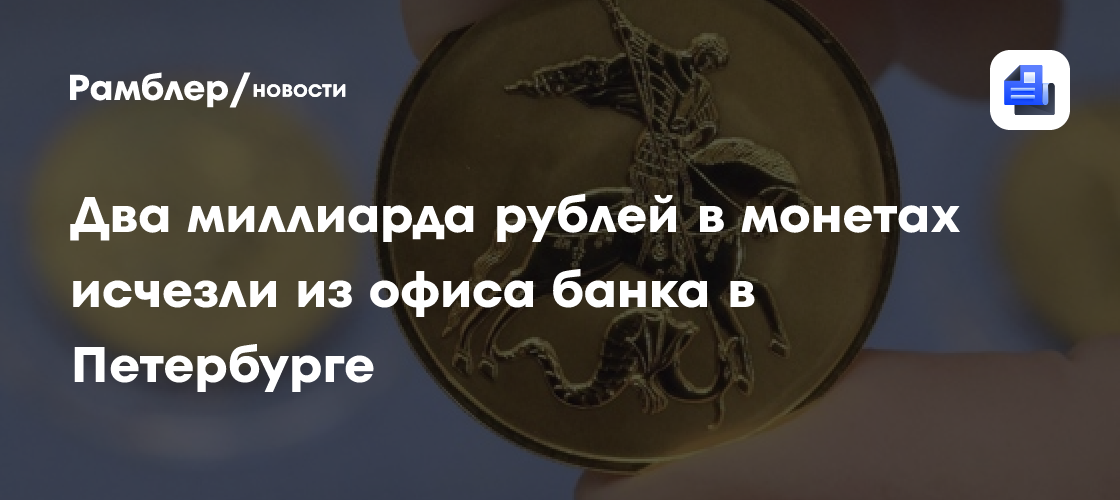 Два миллиарда рублей в монетах исчезли из офиса банка в Петербурге