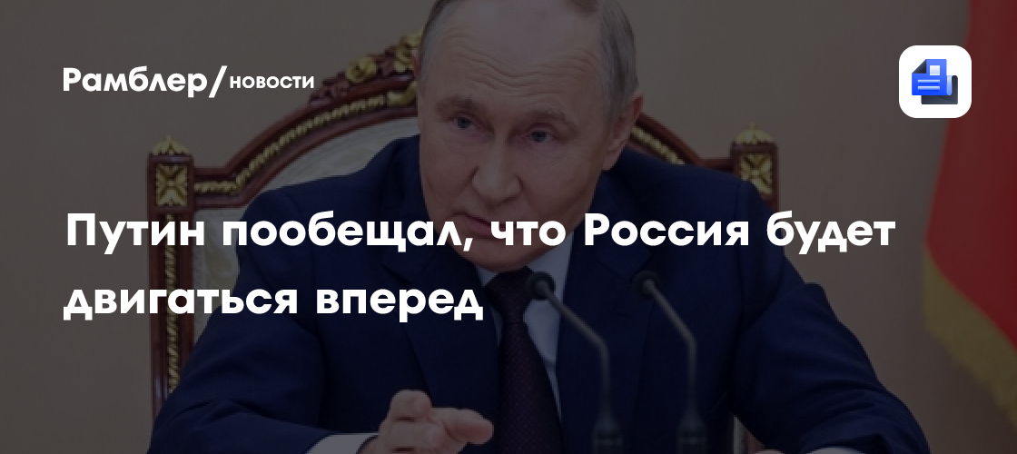 Путин пообещал, что Россия будет двигаться вперед