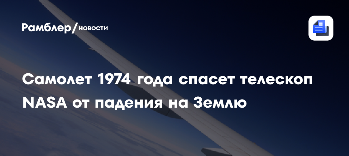 Самолет 1974 года спасет телескоп NASA от падения на Землю