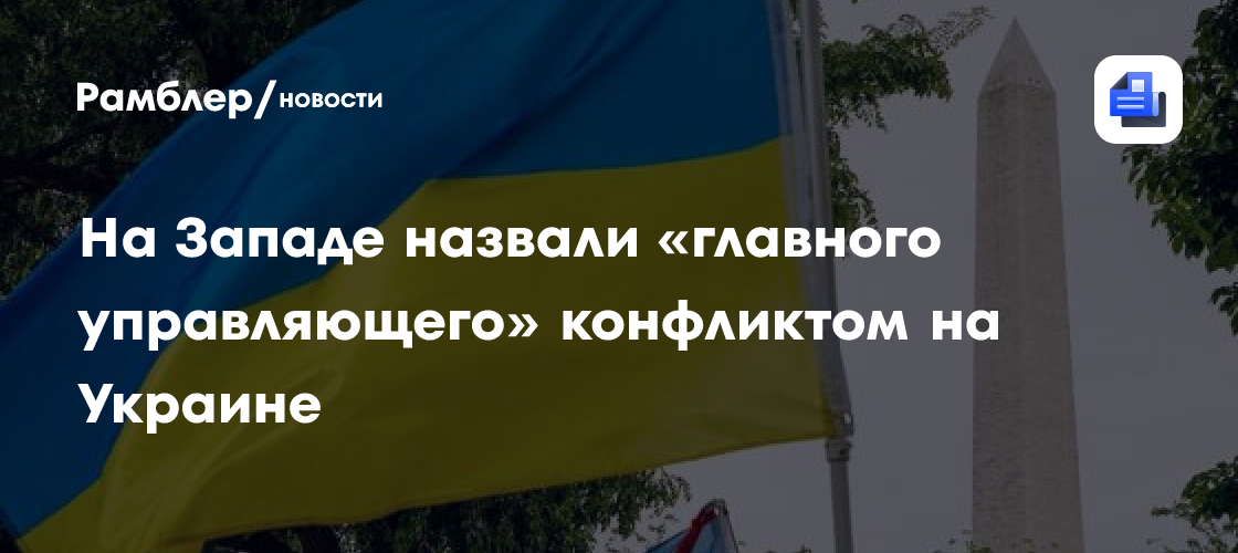 На Западе назвали «главного управляющего» конфликтом на Украине