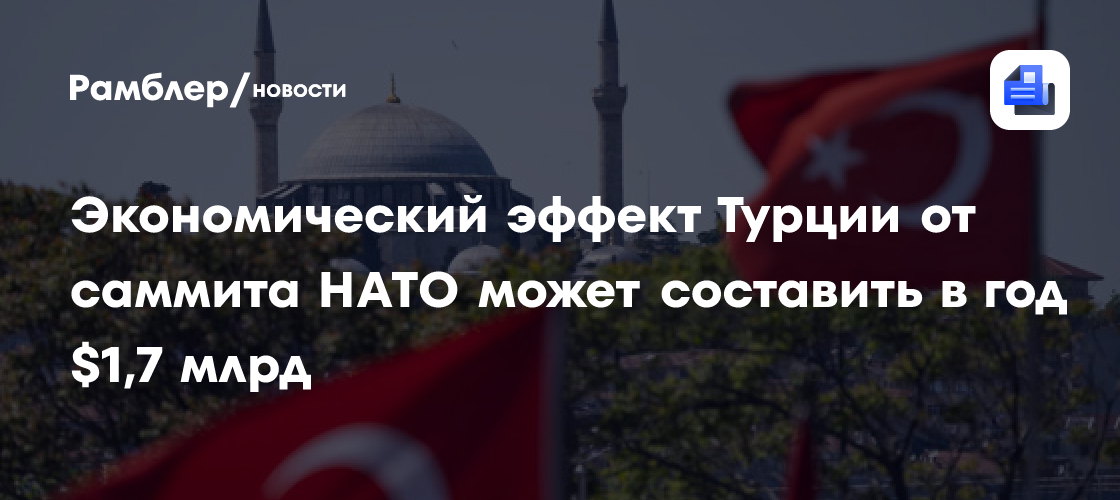 Dünya: экономический эффект Турции от саммита НАТО может составить в год $1,7 млрд