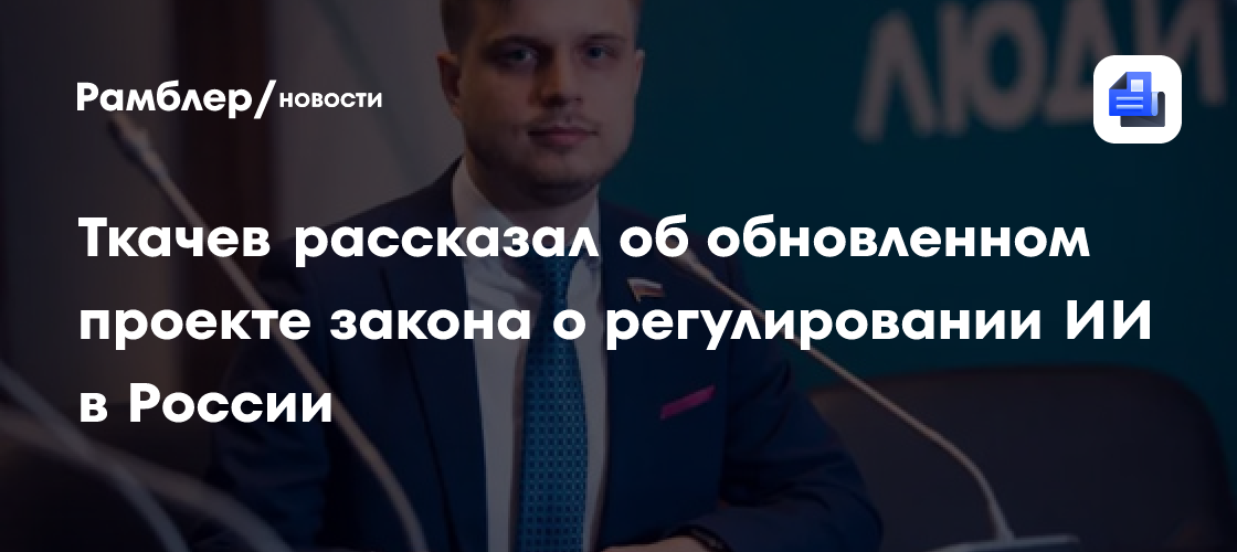 Ткачев рассказал об обновленном проекте закона о регулировании ИИ в России
