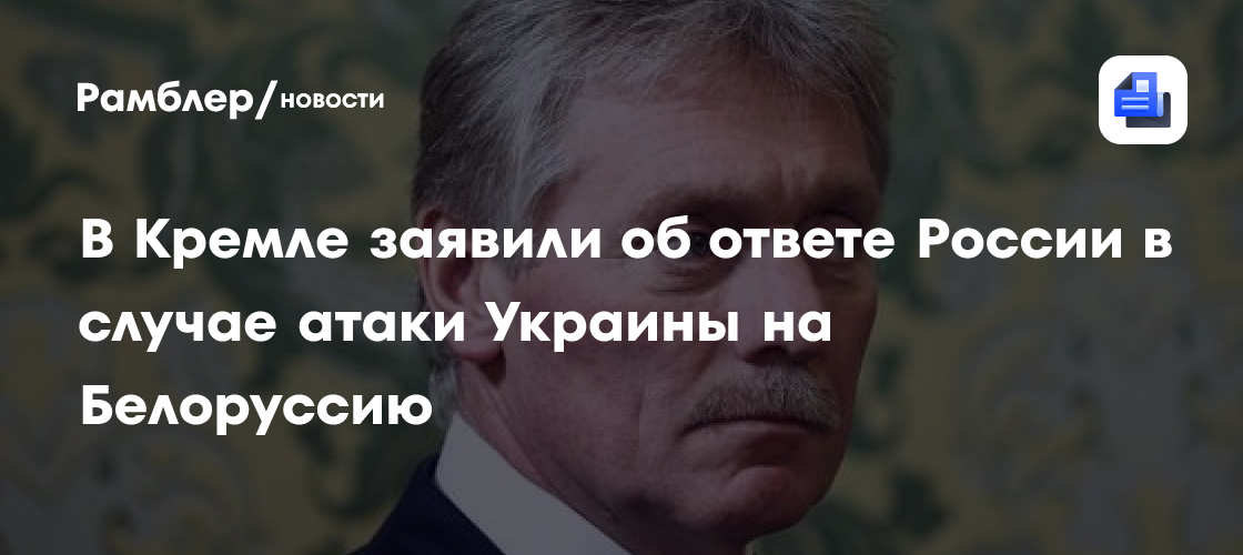 В Кремле заявили об ответе России в случае атаки Украины на Белоруссию