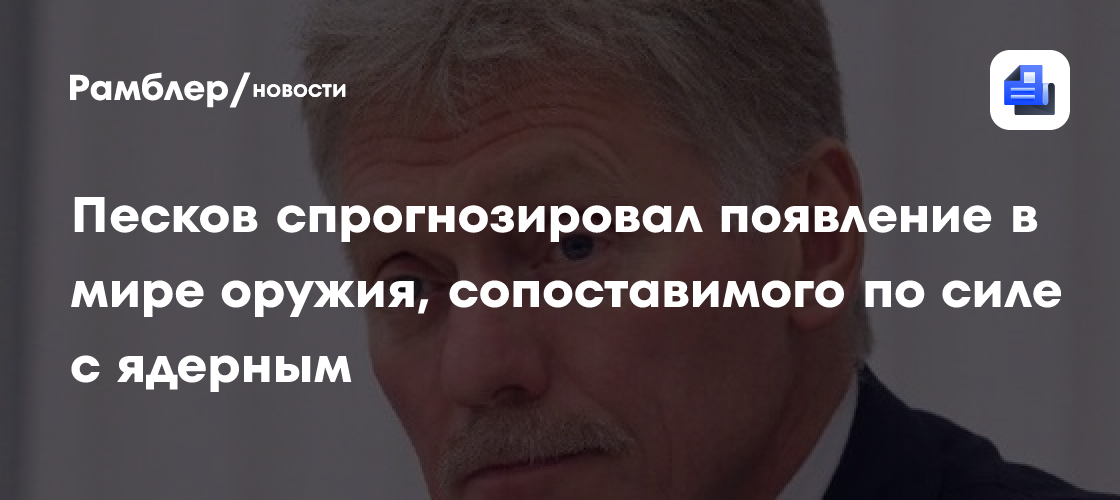 Песков спрогнозировал появление в мире сопоставимого по силе с ядерным оружия
