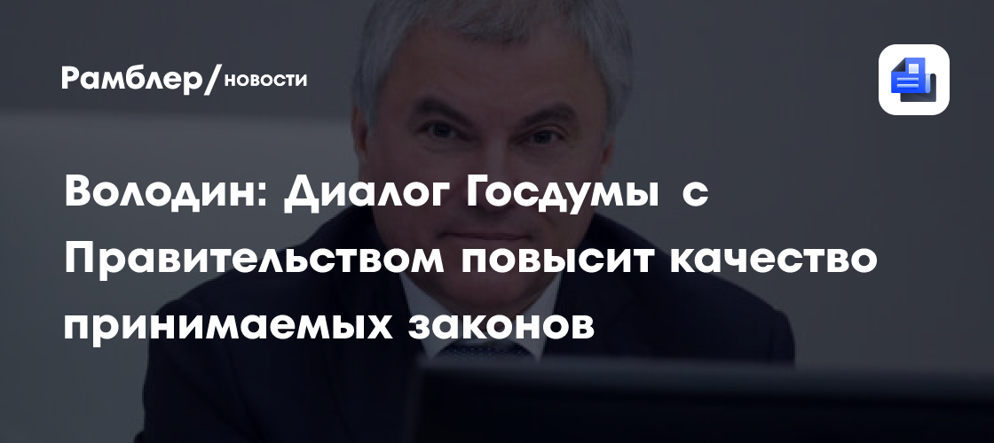 Володин: Диалог Госдумы с Правительством повысит качество принимаемых законов