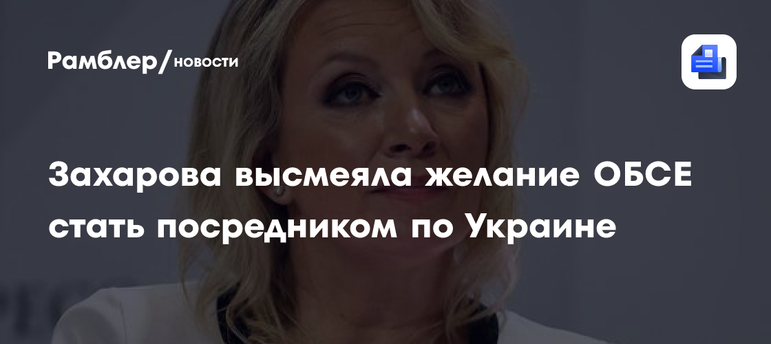 Захарова высмеяла желание ОБСЕ стать посредником по Украине