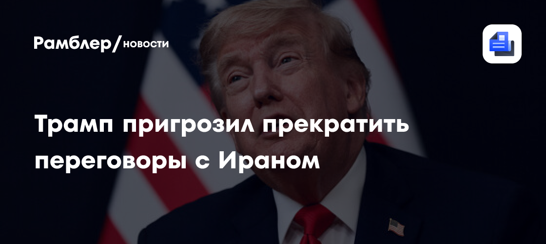 Трамп пригрозил прекратить переговоры с Ираном из-за Ормузского пролива