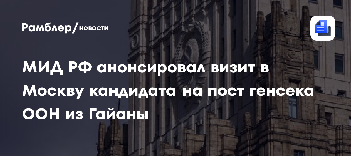 МИД РФ анонсировал визит в Москву кандидата на пост генсека ООН из Гайаны