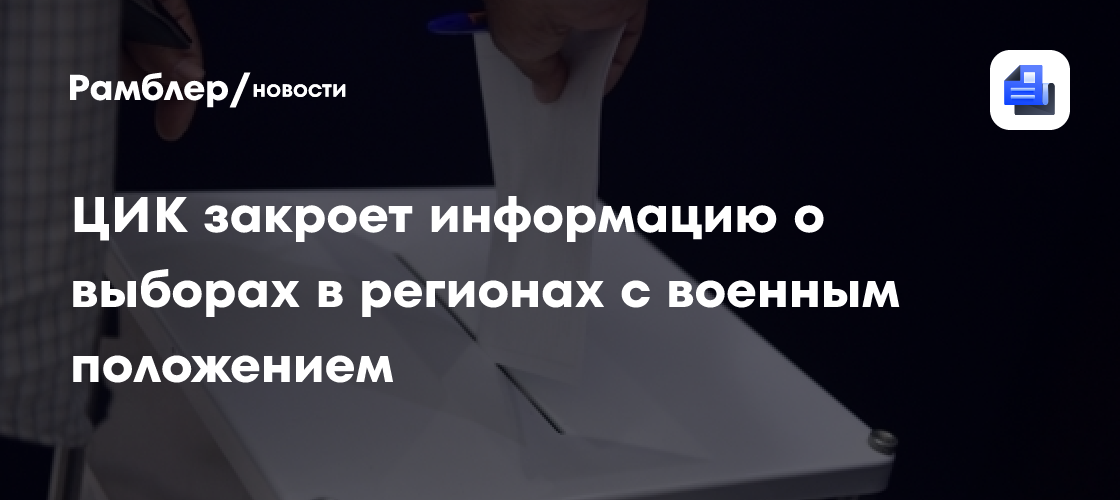 ЦИК закроет информацию о выборах в регионах с военным положением