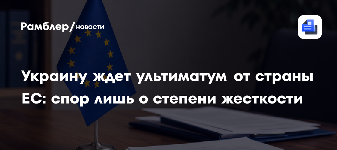 Украину ждет ультиматум от страны ЕС: спор лишь о степени жесткости
