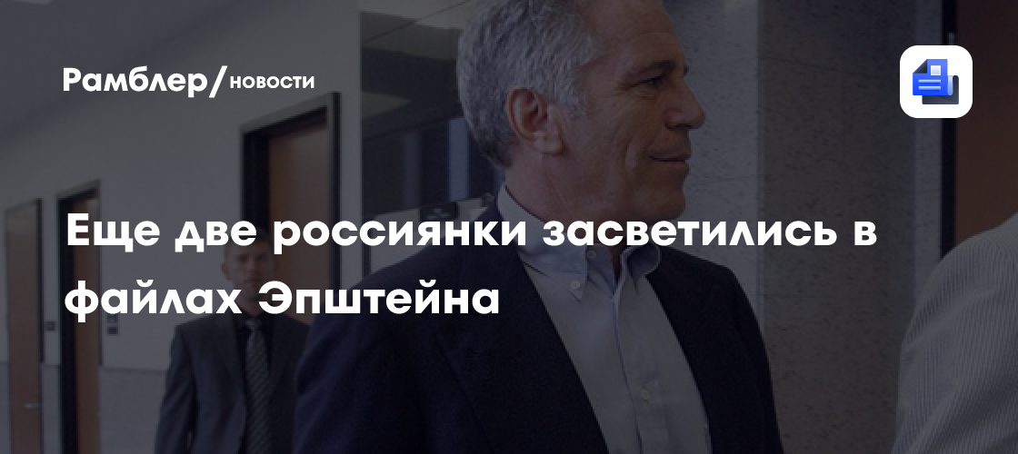 Еще две россиянки засветились в файлах Эпштейна