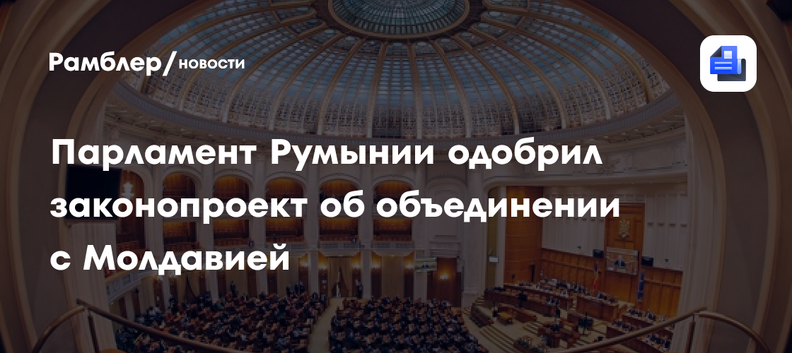 В парламенте Румынии одобрили предложение объединиться с Молдавией