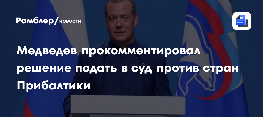 Медведев прокомментировал решение подать в суд против стран Прибалтики