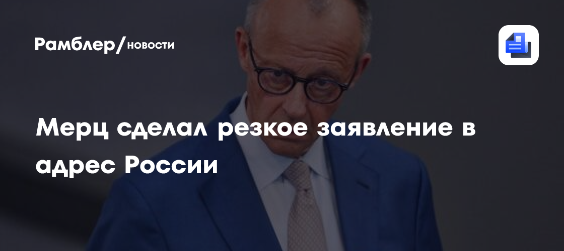 Мерц сделал резкое заявление в адрес России