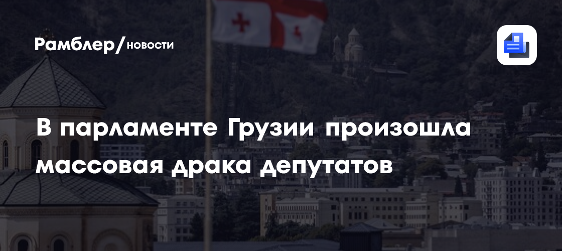 В парламенте Грузии произошла массовая драка депутатов