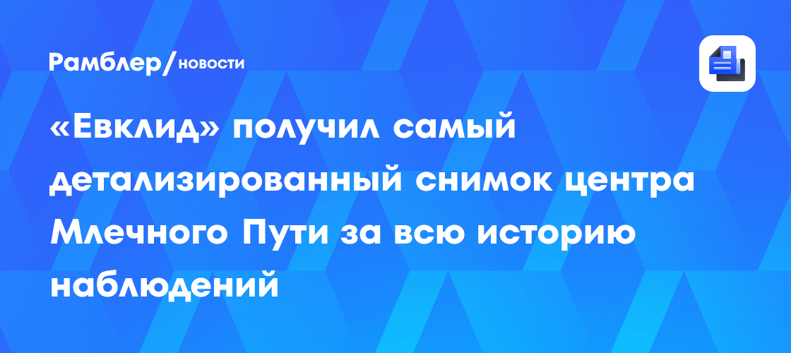 «Евклид» получил самый детализированный снимок центра Млечного Пути за всю историю наблюдений