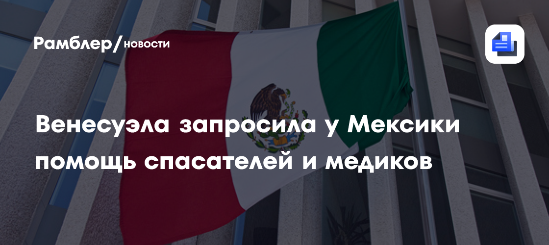 Венесуэла запросила у Мексики помощь спасателей и медиков